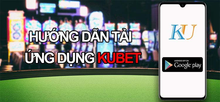 Hướng dẫn tải app Kubet 